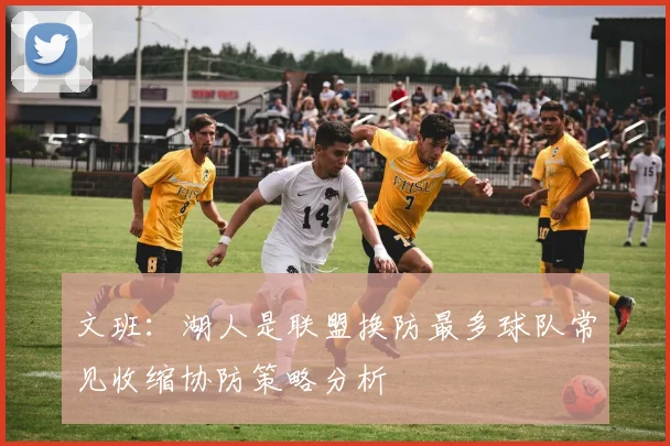文班：湖人是联盟换防最多球队常见收缩协防策略分析