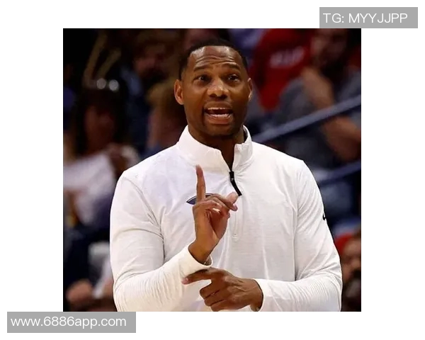 鹈鹕主帅称赞新秀努力表现超出预期展现出色潜力